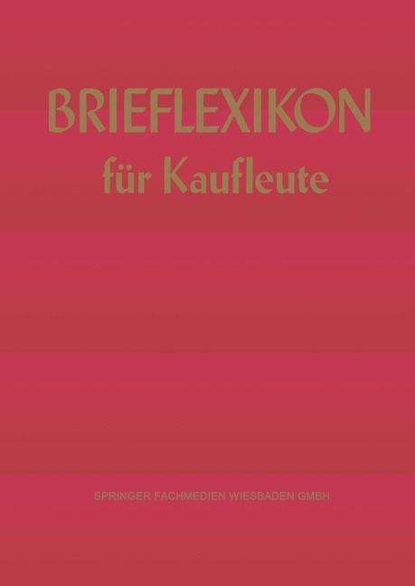 Cover for Verlag Dr Th Gabler Gmbh · Brief-Lexikon Fur Kaufleute: Ein Handbuch Fur Die Rationelle Erledigung Der Korrespondenz - Brief-Lexikon-Reihe (Paperback Book) [5th 5. Aufl. 1973. Softcover Reprint of the Origin edition] (1973)