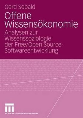 Cover for Sebald, Gerd (University of Erlangen-Nuremberg, Germany) · Offene Wissensoekonomie: Analysen Zur Wissenssoziologie Der Free / Open Source-Softwareentwicklung (Taschenbuch) [2008 edition] (2007)