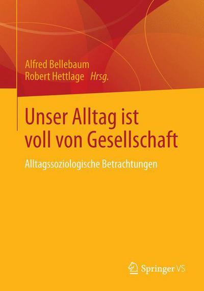 Cover for Alfred Bellebaum · Unser Alltag Ist Voll Von Gesellschaft: Sozialwissenschaftliche Beitrage (Paperback Book) [2014 edition] (2013)