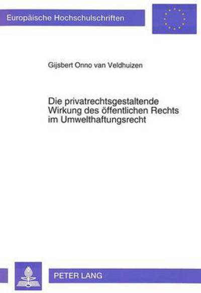 Cover for Van Veldhuizen Gijsbert O. Van Veldhuizen · Die privatrechtsgestaltende Wirkung des oeffentlichen Rechts im Umwelthaftungsrecht (Paperback Book) (1994)