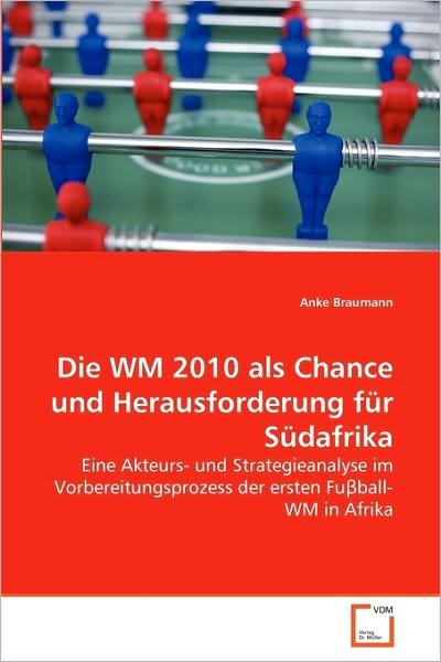 Cover for Anke Braumann · Die Wm 2010 Als Chance Und Herausforderung Für Südafrika: Eine Akteurs- Und Strategieanalyse Im Vorbereitungsprozess Der Ersten Fu?ball-wm in Afrika (Paperback Bog) [German edition] (2010)