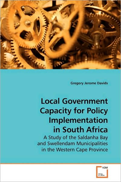 Cover for Gregory Jerome Davids · Local Government Capacity for Policy Implementation in South Africa: a Study of the Saldanha Bay and Swellendam Municipalities in the Western Cape Province (Paperback Book) (2009)