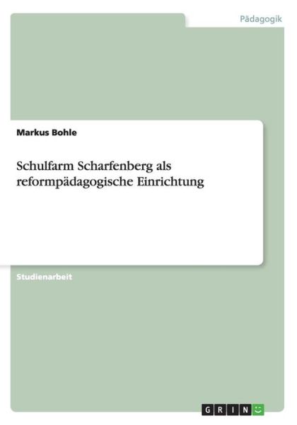 Schulfarm Scharfenberg als reform - Bohle - Kirjat - Grin Publishing - 9783640284054 - keskiviikko 11. maaliskuuta 2009