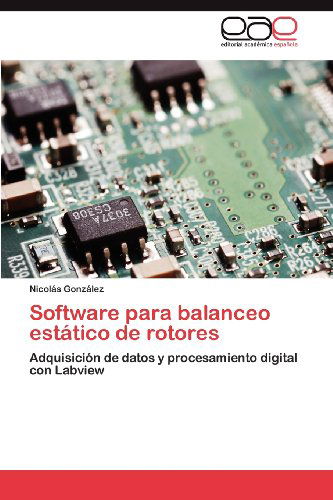 Cover for Nicolás González · Software Para Balanceo Estático De Rotores: Adquisición De Datos Y Procesamiento Digital Con Labview (Paperback Book) [Spanish edition] (2012)