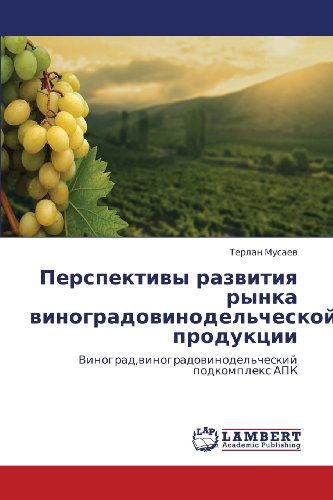 Cover for Terlan Musaev · Perspektivy Razvitiya Rynka Vinogradovinodel'cheskoy Produktsii: Vinograd,vinogradovinodel'cheskiy Podkompleks Apk (Paperback Book) [Russian edition] (2012)