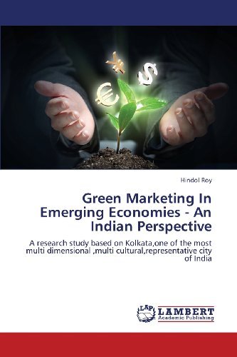 Cover for Hindol Roy · Green Marketing in Emerging Economies - an Indian Perspective: a Research Study Based on Kolkata,one of the Most Multi Dimensional ,multi Cultural,representative City of India (Paperback Book) (2013)