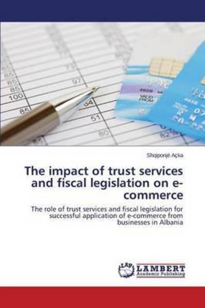 Cover for Acka Shqiponje · The Impact of Trust Services and Fiscal Legislation on E-commerce (Taschenbuch) (2015)