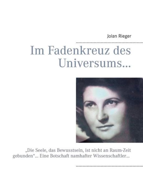 Cover for Jolan Rieger · Im Fadenkreuz des Universums...: &quot;Die Seele, das Bewusstsein, ist nicht an Raum-Zeit gebunden... Eine Botschaft namhafter Wissenschaftler... (Paperback Book) [German edition] (2014)