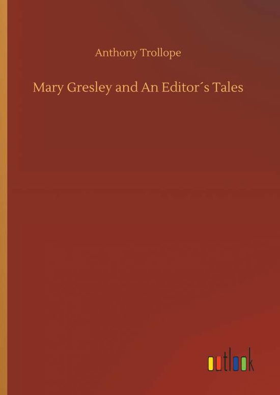 Cover for Anthony Trollope · Mary Gresley and an EditorÃ¯Â¿Â½s Tales (Hardcover Book) (2018)