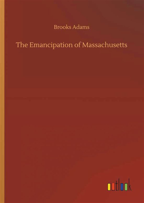 The Emancipation of Massachusetts - Adams - Livros -  - 9783734066054 - 25 de setembro de 2019