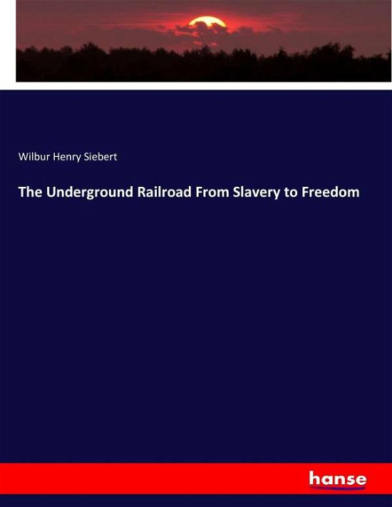 The Underground Railroad From S - Siebert - Bøger -  - 9783744726054 - 27. marts 2017