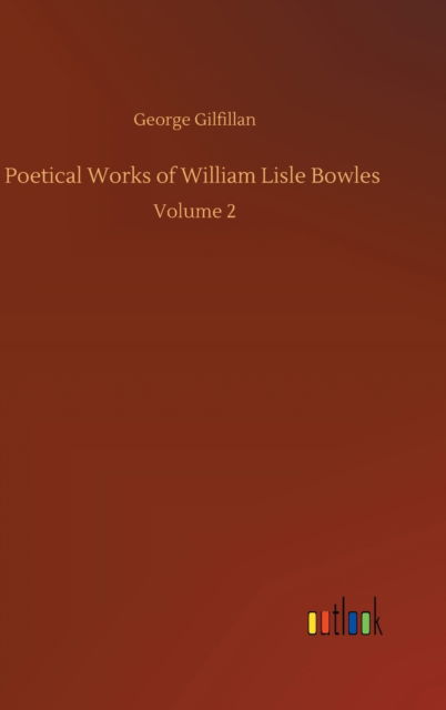 Cover for George Gilfillan · Poetical Works of William Lisle Bowles: Volume 2 (Hardcover Book) (2020)