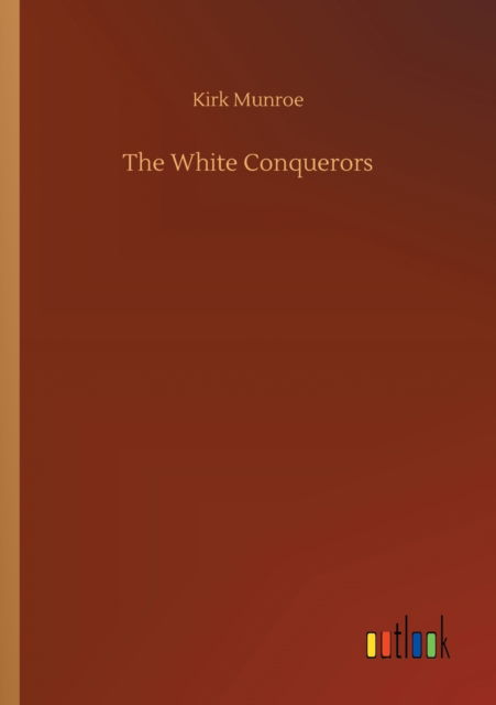 Cover for Kirk Munroe · The White Conquerors (Paperback Book) (2020)