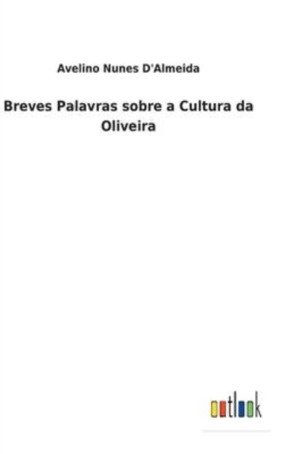 Cover for Avelino Nunes D&amp;aposalmeida · Breves Palavras sobre a Cultura da Oliveira (Innbunden bok) (2022)