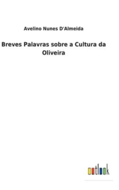 Cover for Avelino Nunes D&amp;aposalmeida · Breves Palavras sobre a Cultura da Oliveira (Hardcover Book) (2022)