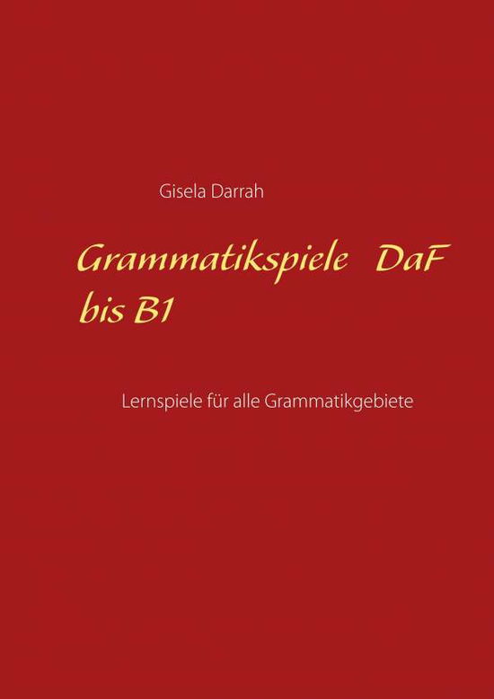 Grammatikspiele DaF bis B1 - Darrah - Books -  - 9783752831054 - April 17, 2018