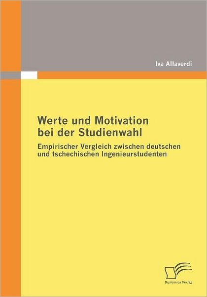 Cover for Iva Allaverdi · Werte Und Motivation Bei Der Studienwahl: Empirischer Vergleich Zwischen Deutschen Und Tschechischen Ingenieurstudenten (Taschenbuch) [German edition] (2009)