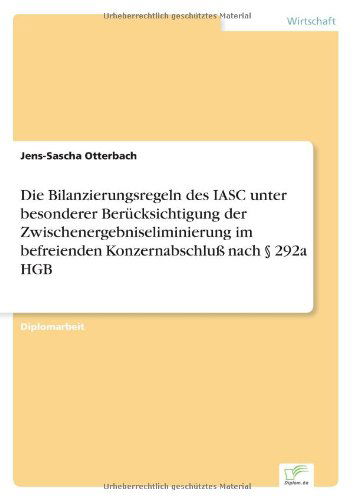 Cover for Jens-sascha Otterbach · Die Bilanzierungsregeln Des Iasc Unter Besonderer Berücksichtigung Der Zwischenergebniseliminierung Im Befreienden Konzernabschluß Nach § 292a Hgb (Paperback Book) [German edition] (2000)