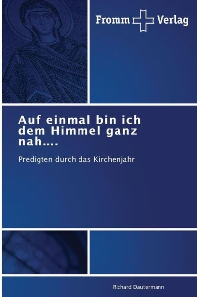 Cover for Richard Dautermann · Auf Einmal Bin Ich Dem Himmel Ganz Nah....: Predigten Durch Das Kirchenjahr (Paperback Book) [German edition] (2014)