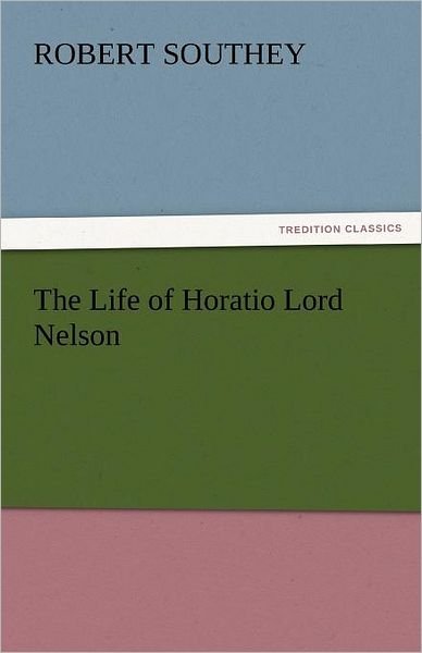 The Life of Horatio Lord Nelson (Tredition Classics) - Robert Southey - Livros - tredition - 9783842439054 - 6 de novembro de 2011