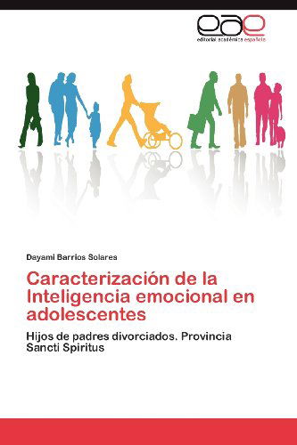 Cover for Dayami Barrios Solares · Caracterización De La Inteligencia Emocional en Adolescentes: Hijos De Padres Divorciados. Provincia Sancti Spiritus (Paperback Book) [Spanish edition] (2012)