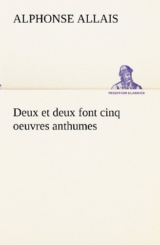 Cover for Alphonse Allais · Deux et Deux Font Cinq Oeuvres Anthumes (Tredition Classics) (French Edition) (Paperback Book) [French edition] (2012)
