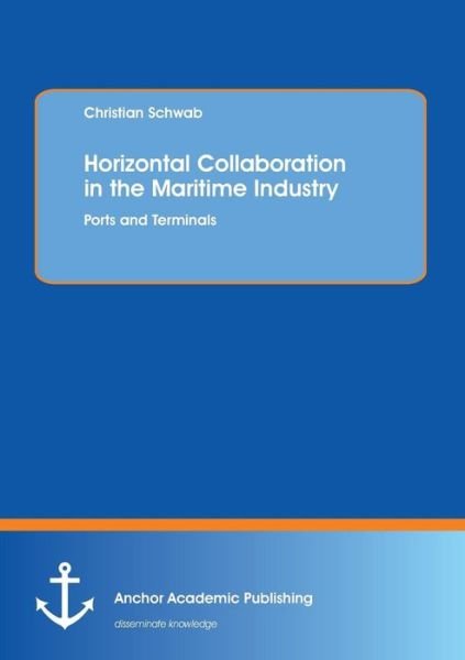 Cover for Christian Schwab · Horizontal Collaboration in the Maritime Industry: Ports and Terminals (Paperback Book) (2013)
