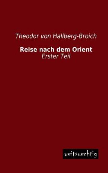 Cover for Theodor Von Hallberg-broich · Reise Nach Dem Orient: Erster Teil (Paperback Book) [German edition] (2013)