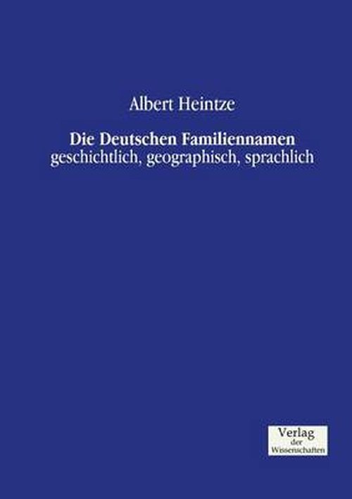 Die Deutschen Familiennamen: geschichtlich, geographisch, sprachlich - Albert Heintze - Bücher - Vero Verlag - 9783957001054 - 20. November 2019