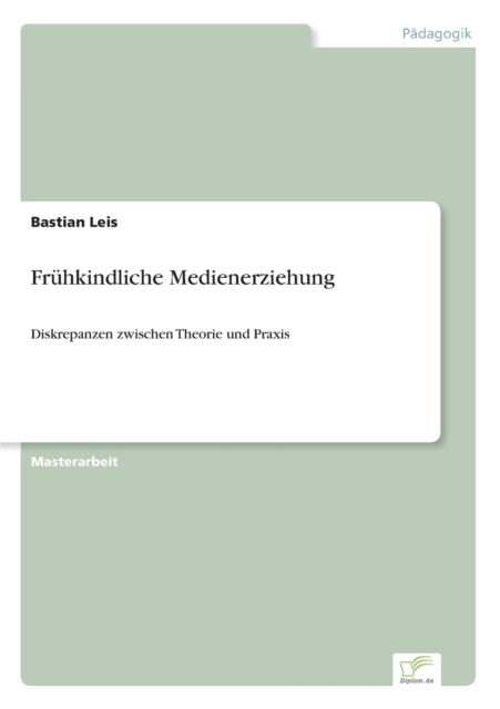 Cover for Bastian Leis · Fruhkindliche Medienerziehung: Diskrepanzen zwischen Theorie und Praxis (Paperback Book) (2021)