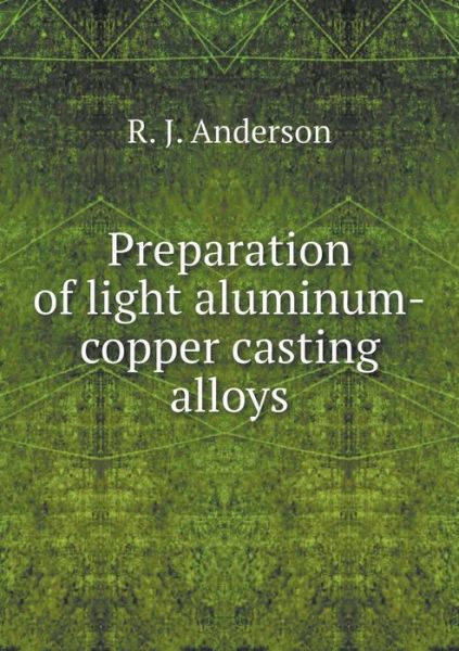 Cover for R J Anderson · Preparation of Light Aluminum-copper Casting Alloys (Pocketbok) (2015)