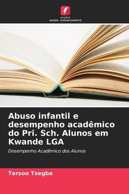 Cover for Tersoo Tsegba · Abuso infantil e desempenho academico do Pri. Sch. Alunos em Kwande LGA (Paperback Book) (2021)