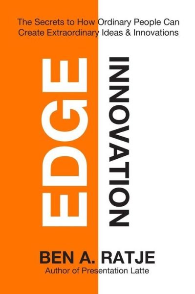 Edge Innovation: the Secrets to How Ordinary People Can Create Extraordinary Ideas & Innovations - Ben A. Ratje - Livros - 300 Publishing - 9788997411054 - 11 de novembro de 2011