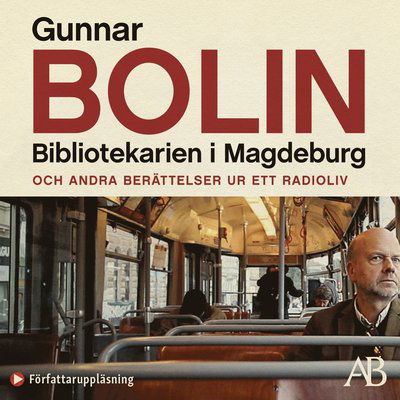 Bibliotekarien i Magdeburg : och andra berättelser ur ett radioliv - Gunnar Bolin - Audio Book - Albert Bonniers Förlag - 9789100191054 - August 18, 2021