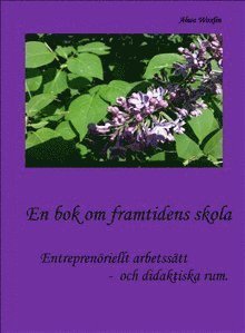 Cover for Alwa Woxlin · En bok om framtidens skola : entreprenöriellt arbetssätt och didaktiska rum (Book) (2014)
