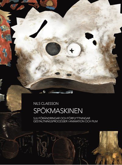 Spökmaskinen : sju förändringar och förflyttningar, gestaltningsprocesser i animation och film - Nils Claesson - Books - Ruin - 9789188241054 - September 26, 2017