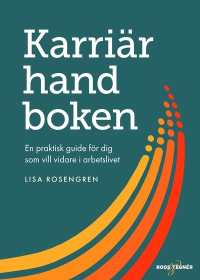 Cover for Lisa Rosengren · Karriärhandboken : en praktisk guide för dig som vill vidare i arbetslivet (Book) (2020)