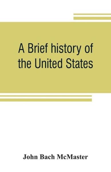 A brief history of the United States - John Bach McMaster - Livros - Alpha Edition - 9789353807054 - 1 de agosto de 2019