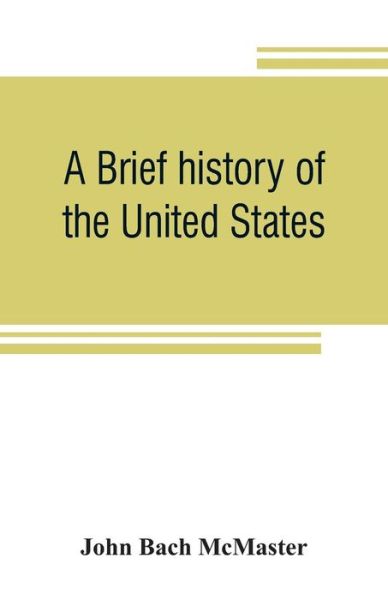 A brief history of the United States - John Bach McMaster - Books - Alpha Edition - 9789353807054 - August 1, 2019