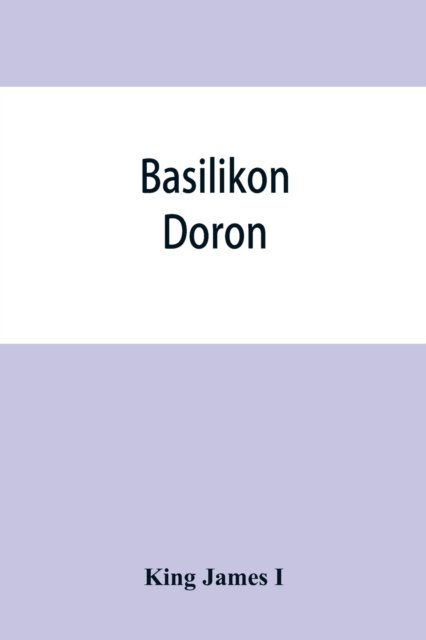 Basilikon doron; or, His majestys Instructions to his dearest sonne, Henry the Prince - King James I - Bøger - Alpha Edition - 9789353865054 - 10. september 2019