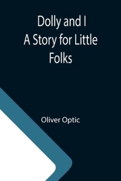 Cover for Oliver Optic · Dolly and I A Story for Little Folks (Paperback Book) (2021)