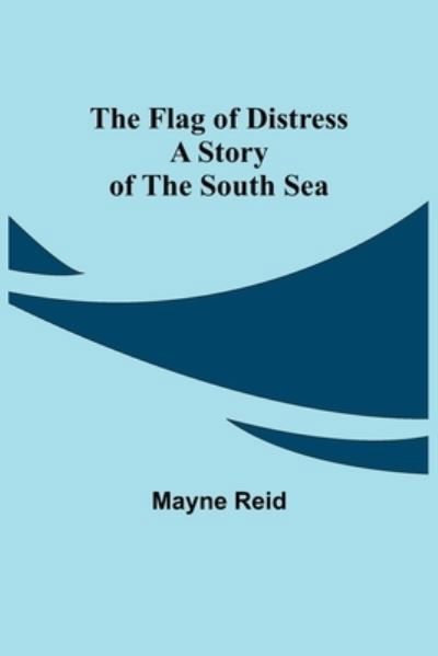 Cover for Mayne Reid · The Flag of Distress A Story of the South Sea (Paperback Book) (2022)