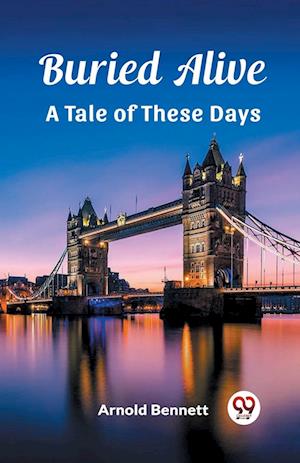 Buried AliveA Tale of These Days (Edition2023) - Arnold Bennett - Books - Unknown - 9789362762054 - April 22, 2024