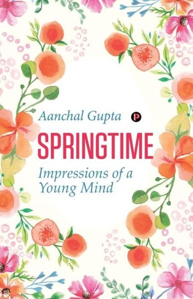 Cover for Aanchal Gupta · Springtime Impressions of a Young Mind (Pocketbok) (2020)