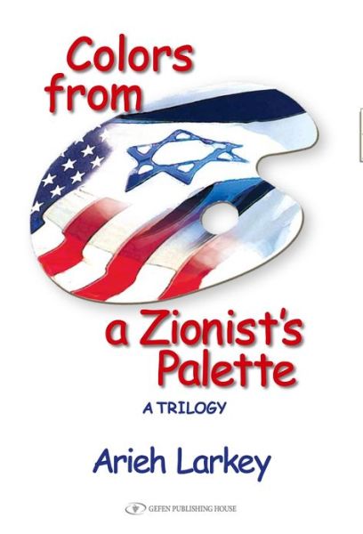 Cover for Arieh Larkey · Colors from a Zionist's Palette: A Trilogy (Inbunden Bok) (2013)