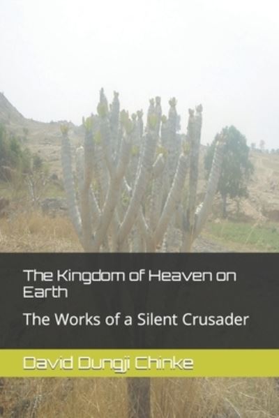 Cover for David Dungji Chinke · The Kingdom of Heaven on Earth: The Works of a Silent Crusader (Paperback Book) (2013)