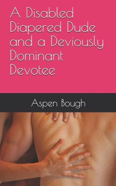Cover for Aspen Bough · A Disabled Diapered Dude and a Deviously Dominant Devotee (Pocketbok) (2021)