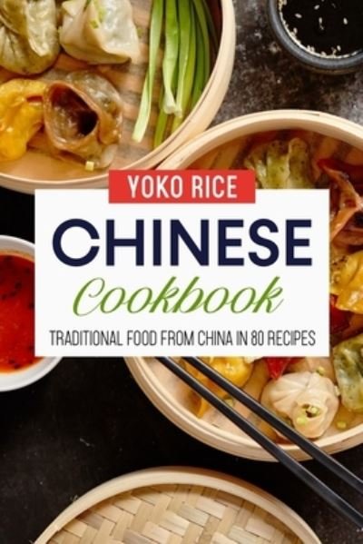 Chinese Cookbook: Traditional Food From China In 80 Recipes - Yoko Rice - Bøger - Independently Published - 9798458557054 - 5. september 2021