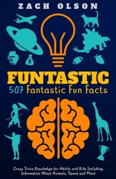 Cover for Zach Olson · Funtastic! 507 Fantastic Fun Facts: Crazy Trivia Knowledge for Kids and Adults Including Information About Animals, Space and More - Fun Facts and Amazing Trivia (Paperback Book) (2021)