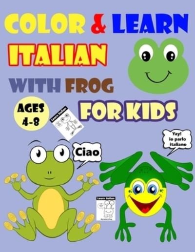 Cover for Gogo Dada Coloring Books · Color &amp; Learn Italian with Frog for Kids Ages 4-8: Frog Coloring Book for kids &amp; toddlers - Activity book for Easy Italian for Kids (Alphabet and Numbers and Example of Exercises and Coloring pages all in one) (Paperback Bog) (2021)
